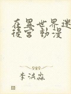 在异世界迷宫开后宫 动漫