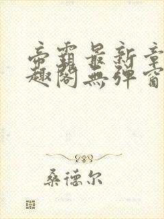 帝霸最新章节笔趣阁无弹窗