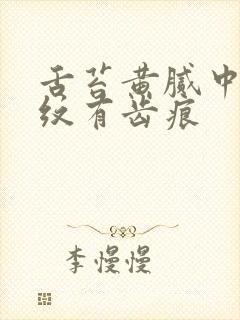 舌苔黄腻中间裂纹有齿痕