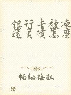 银行卡被冻结了还负债怎么办