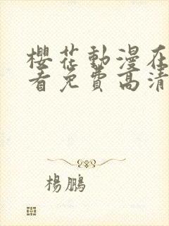 樱花动漫在线观看免费高清电视剧