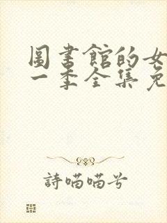 图书馆的女友第一季全集免费六集