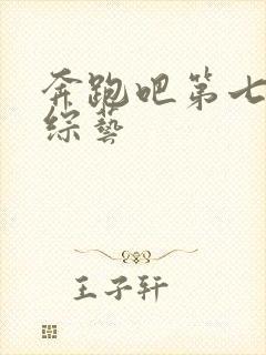 奔跑吧第七季 综艺