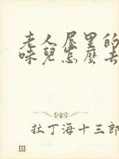 老人屋里的尿骚味儿怎么去除