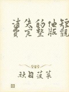 消失的他短剧免费完整版观看