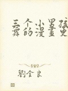 三个小男孩和火舞的漫画更新时间