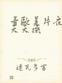 看欧美片夜夜操天天操