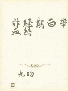 非经期白带里带血丝