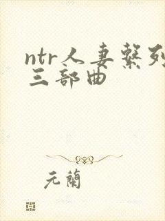 ntr人妻系列三部曲