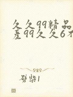 久久99精品国产99久久6不卡