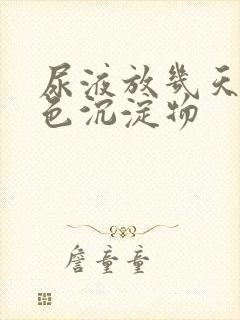 尿液放几天有白色沉淀物