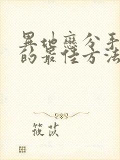 异地恋分手挽回的最佳方法