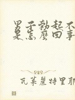 男子勃起不够硬是怎么回事