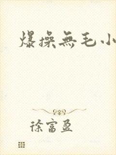 爆操无毛小逼逼