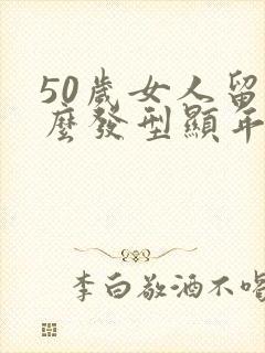 50岁女人留什么发型显年轻封面