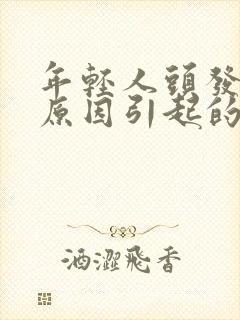 年轻人头发白的原因引起的