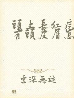 头上长红疙瘩还有头皮屑怎么办