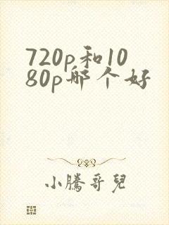 720p和1080p哪个好