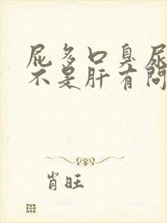 屁多口臭尿黄是不是肝有问题