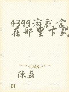 4399游戏盒在哪里下载?