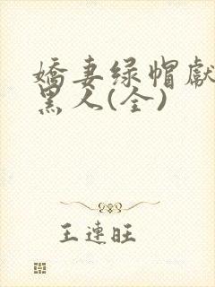 娇妻绿帽献身与黑人(全)