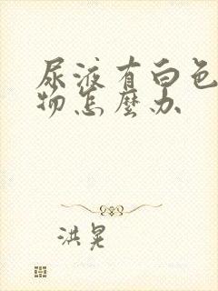 尿液有白色沉淀物怎么办