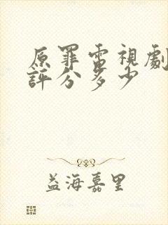 原罪电视剧豆瓣评分多少