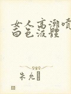 女人高潮喷出乳白色液体封面