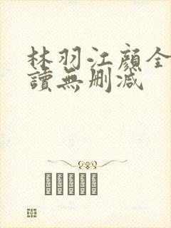 林羽江颜全文阅读无删减
