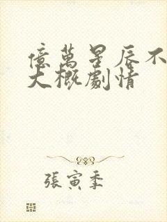 亿万星辰不及你大概剧情