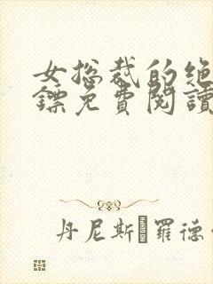 女总裁的绝世保镖免费阅读