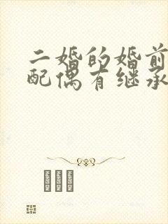 二婚的婚前财产配偶有继承权么