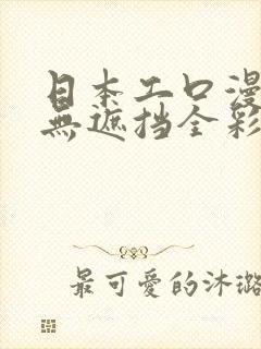 日本工口漫画h无遮挡全彩