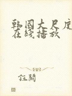 韩国大尺度床戏在线播放