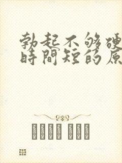 勃起不够硬持久时间短的原因