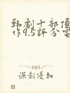 韩剧十部顶级神作9.5评分电影封面