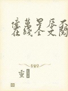 亿万星辰不及你在线全文阅读