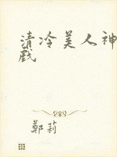 清冷美人神奇游戏