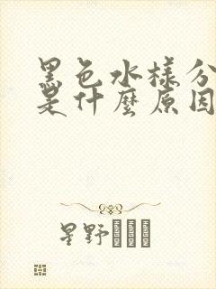 黑色水样分泌物是什么原因