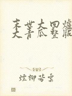 末世大回炉一条大青瓜整版全文下载