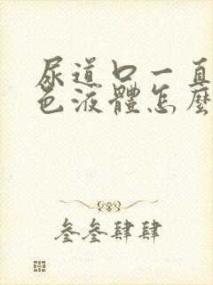 尿道口一直流白色液体怎么回事