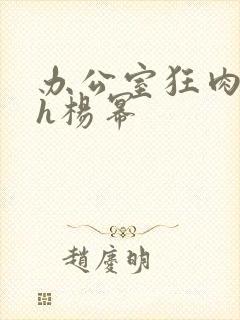 办公室狂肉校花h杨幂