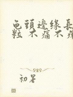 龟头边缘长了肉粒 不痛不痒