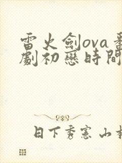 雷火剑ova番剧初恋时间第一集