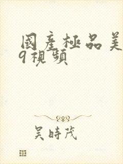 国产极品美女99视频