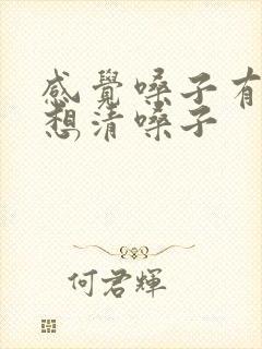 感觉嗓子有痰总想清嗓子