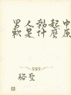 男人勃起中途疲软是什么原因