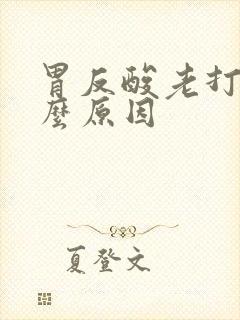 胃反酸老打嗝什么原因