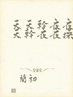 天天干夜夜操天天干夜夜操天天干夜夜