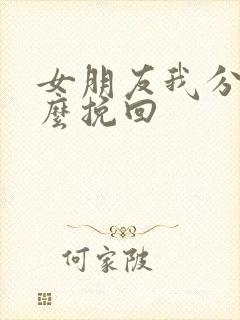 女朋友我分手怎么挽回